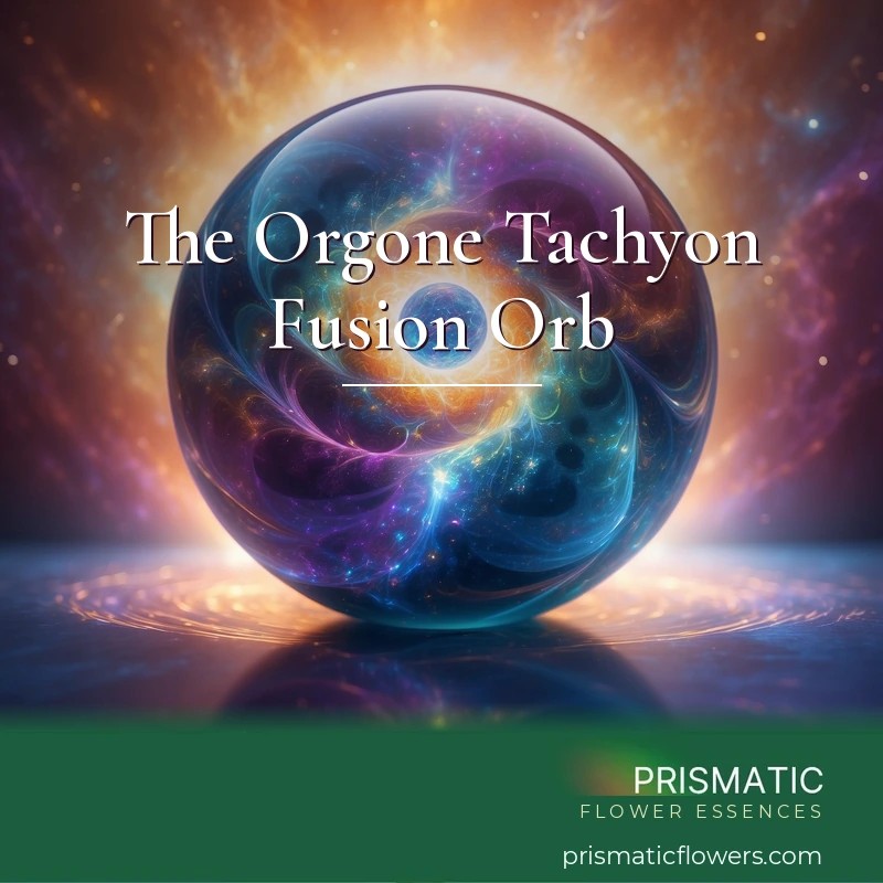 The Orgone Tachyon Fusion Orb - Prismatic Flower Essences